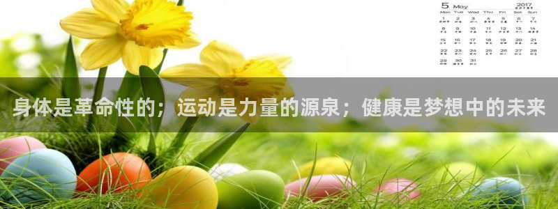 凯发官方正版app娱乐：身体是革命性的；运动是力量的源泉；健