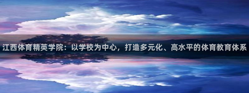 凯发官方正版app代理：江西体育精英学院：以学校为中