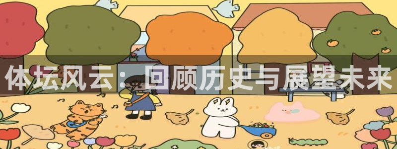 凯发官网下载平台APP：体坛风云：回顾历史与展望未来