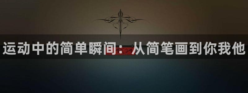 凯发官方正版app五金厂：运动中的简单瞬间：从简笔画到你我他