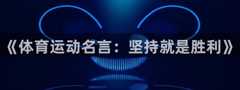 凯发官方正版app神州：《体育运动名言：坚持就是胜利