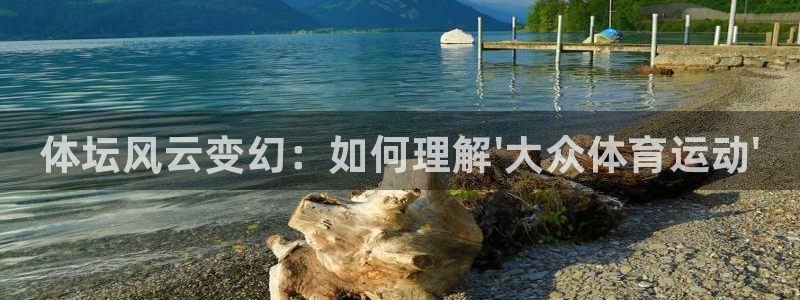 凯发官方正版app集团官网网址：体坛风云变幻：如何理解\'大